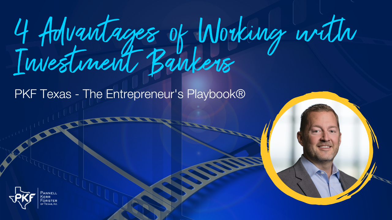 101322 EP814 Thumb – Chris Hatten – 4 Advantages of Working with Investment Bankers – 1280×720 An image graphic promoting PKF Texas - The Entrepreneur's Playbook® episode, "4 Advantages of Working with Investment Bankers"