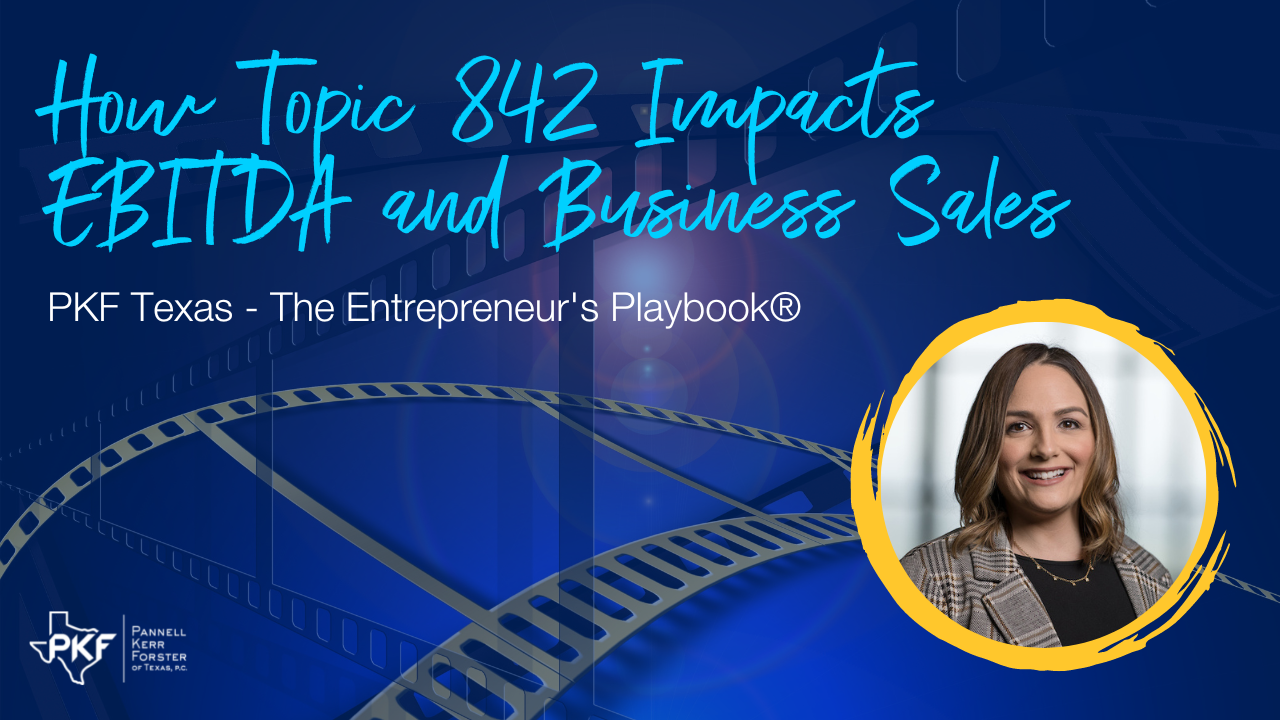 121322 EP819 Thumb – Kimberly Wood – How Topic 842 Impacts EBITDA and Business Sales – 1280×720 An image graphic promoting the next PKF Texas - The Entrepreneur's Playbook® episode, "How Topic 842 Impacts EBITDA and Business Sales"